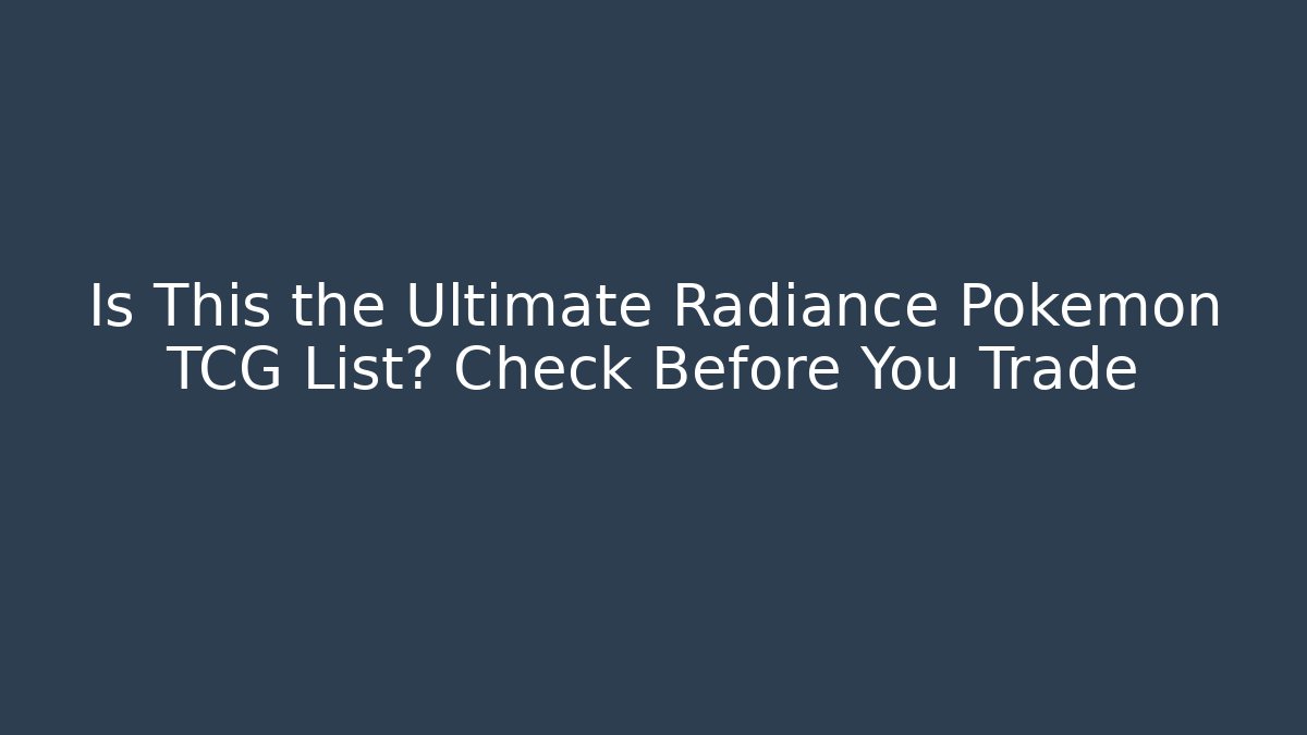 Is This the Ultimate Radiance Pokémon TCG List? Check Before You Trade