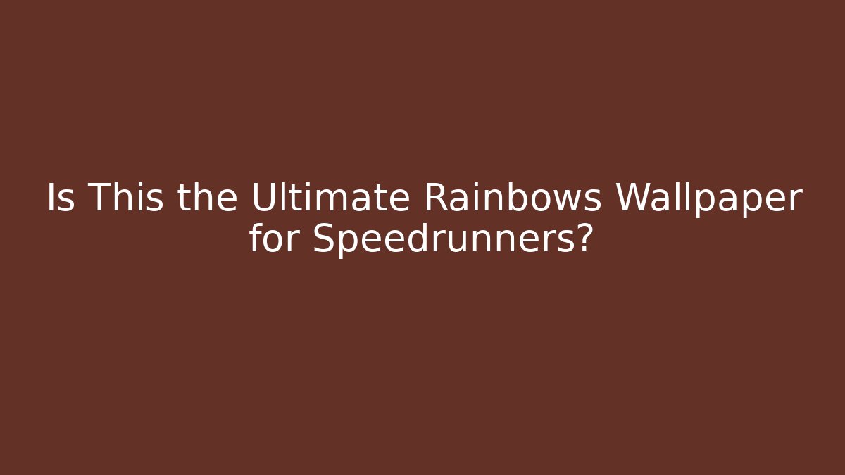Is This the Ultimate Rainbows Wallpaper for Speedrunners?