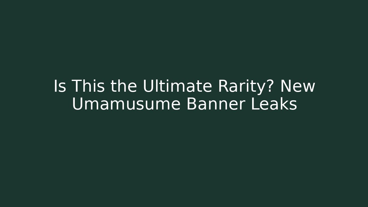 Is This the Ultimate Rarity? New Umamusume Banner Leaks