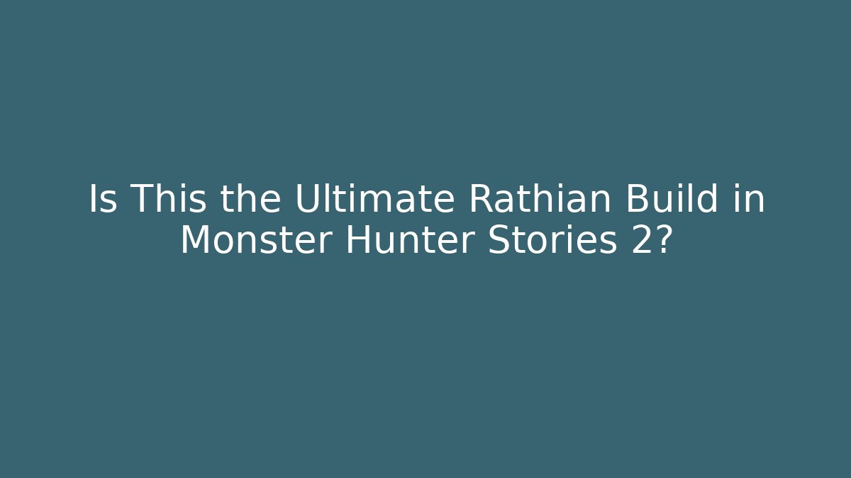 Is This the Ultimate Rathian Build in Monster Hunter Stories 2?