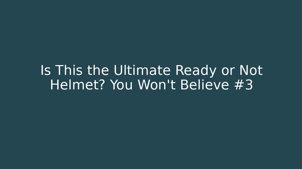 Is This the Ultimate Ready or Not Helmet? You Won’t Believe #3