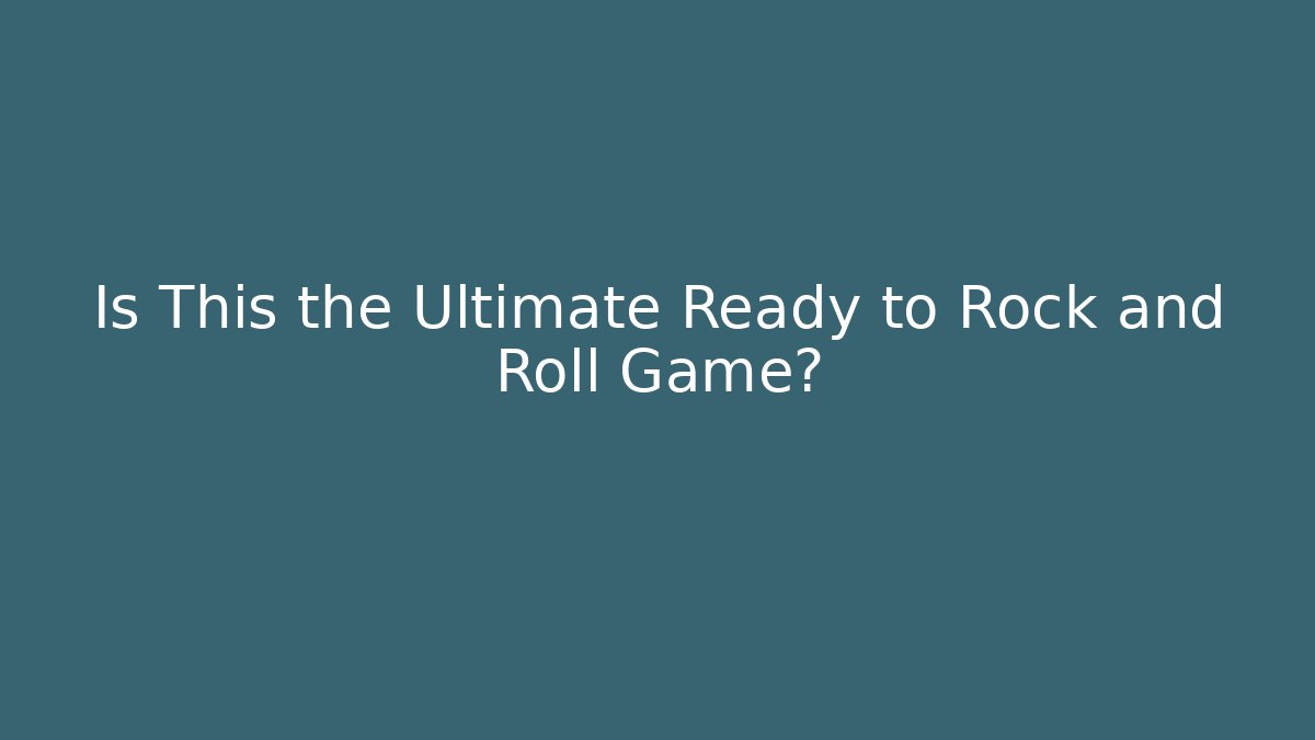 Is This the Ultimate Ready to Rock and Roll Game?