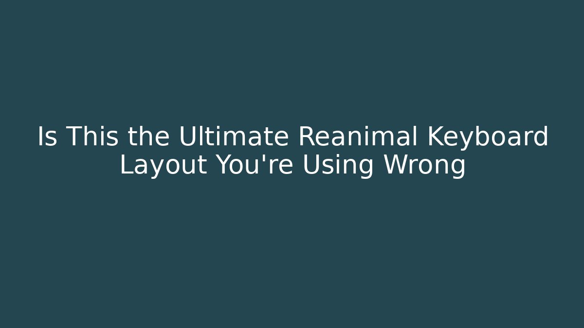 Is This the Ultimate Reanimal Keyboard Layout You're Using Wrong