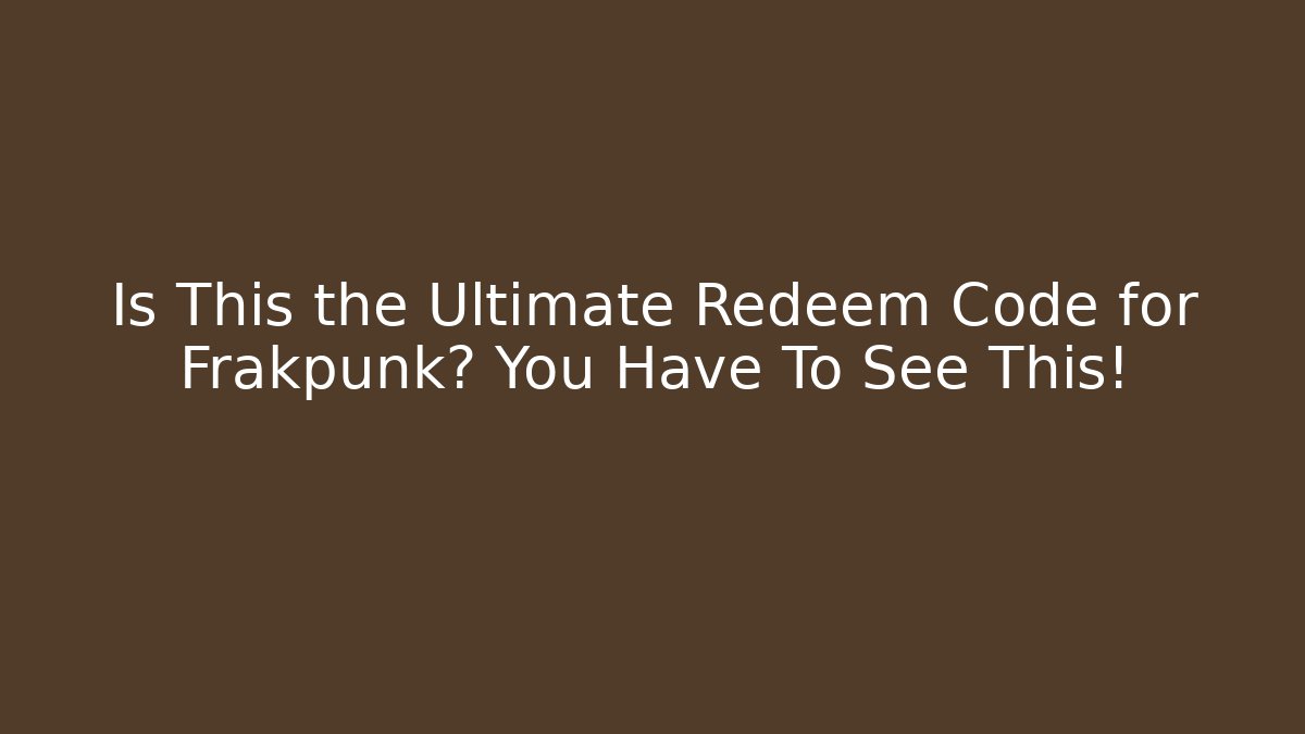 Is This the Ultimate Redeem Code for Frakpunk? You Have To See This!