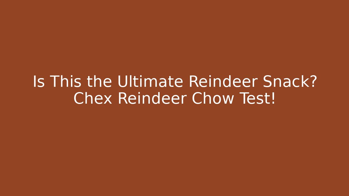 Is This the Ultimate Reindeer Snack? Chex Reindeer Chow Test!
