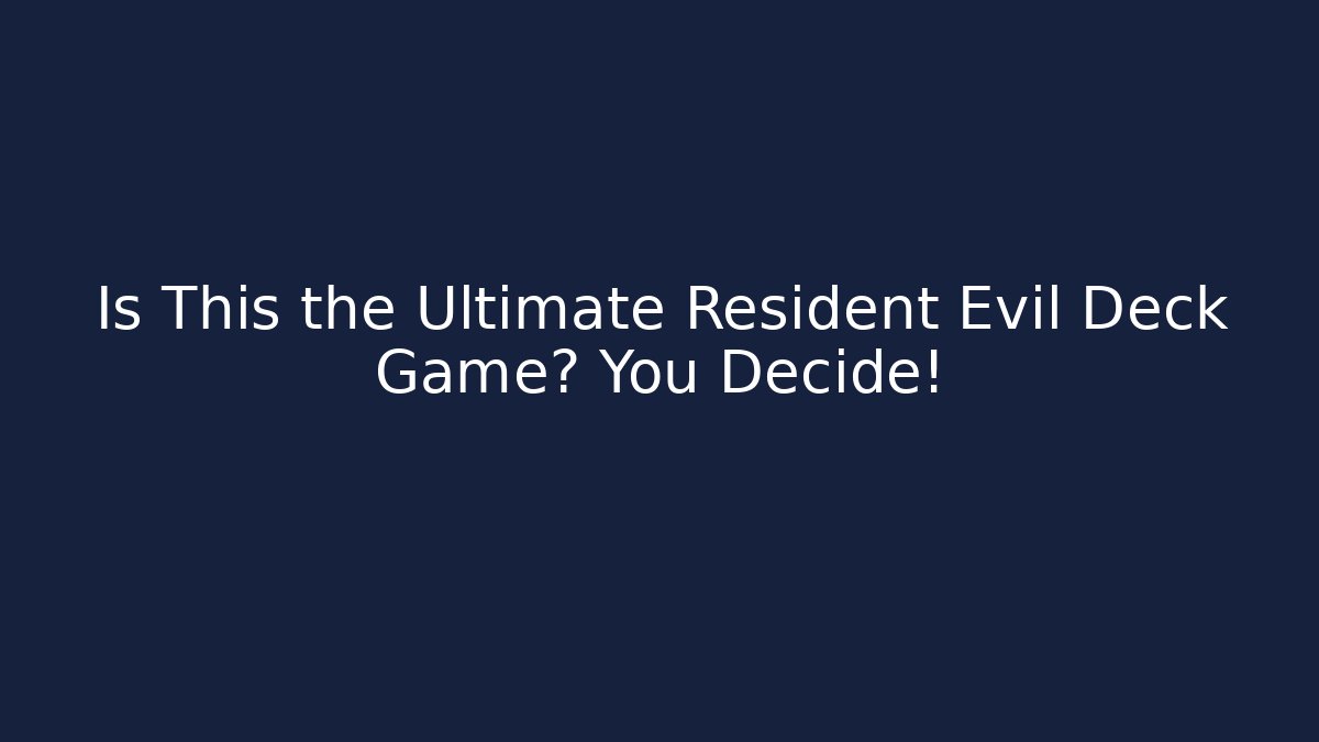 Is This the Ultimate Resident Evil Deck Game? You Decide!