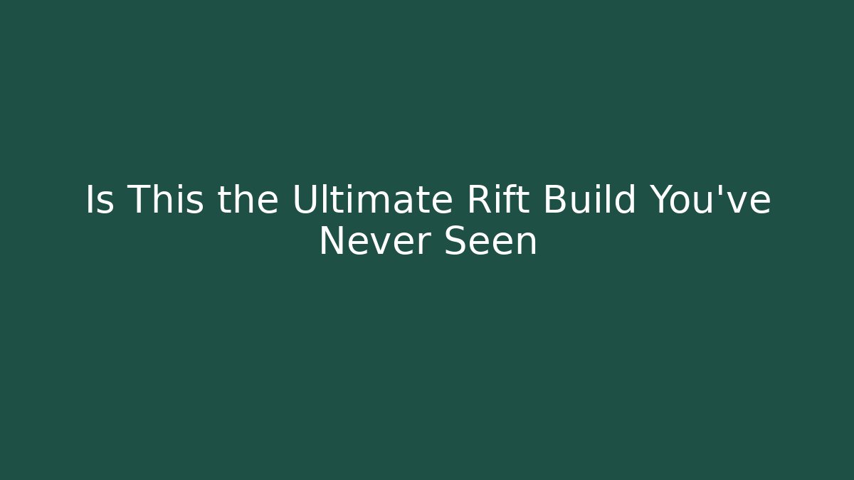 Is This the Ultimate Rift Build You’ve Never Seen