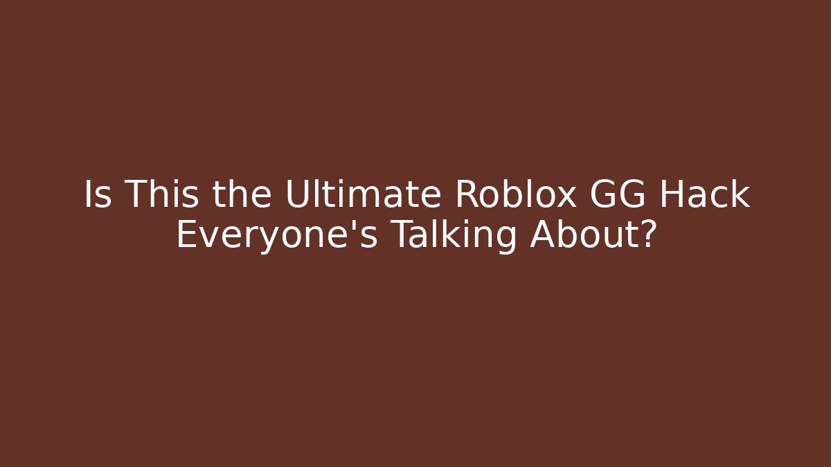Is This the Ultimate Roblox GG Hack Everyone’s Talking About?