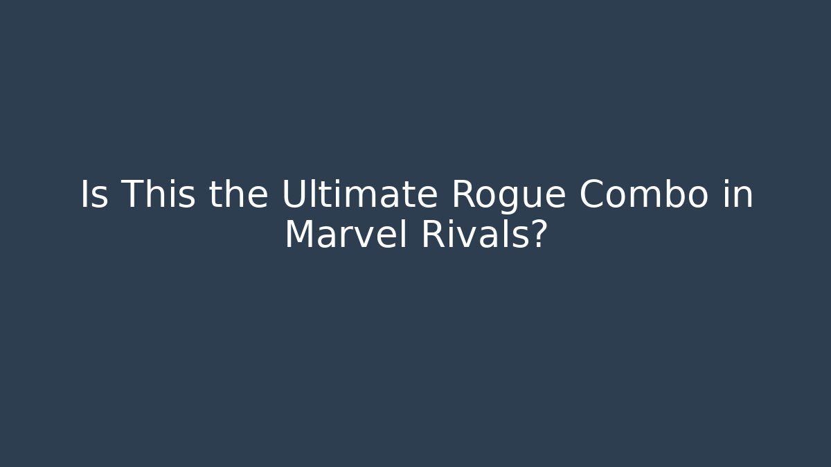 Is This the Ultimate Rogue Combo in Marvel Rivals?