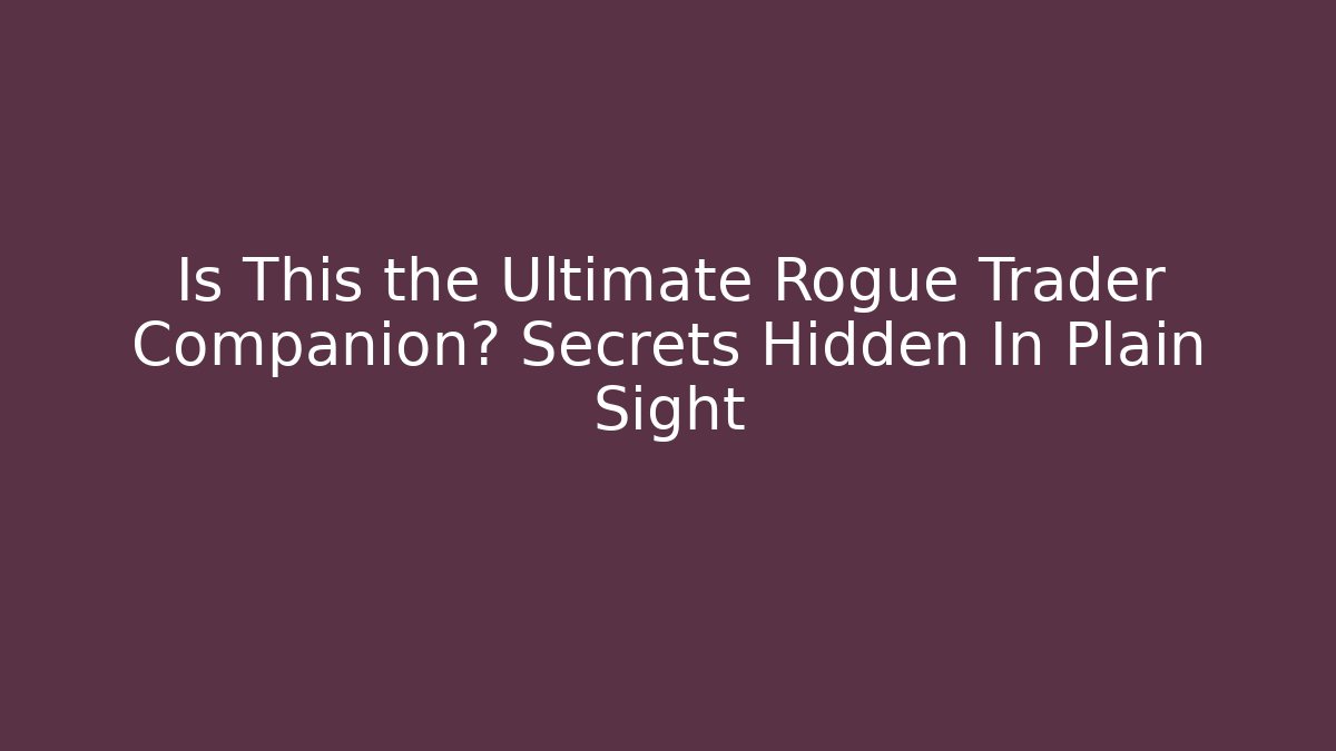 Is This the Ultimate Rogue Trader Companion? Secrets Hidden In Plain Sight