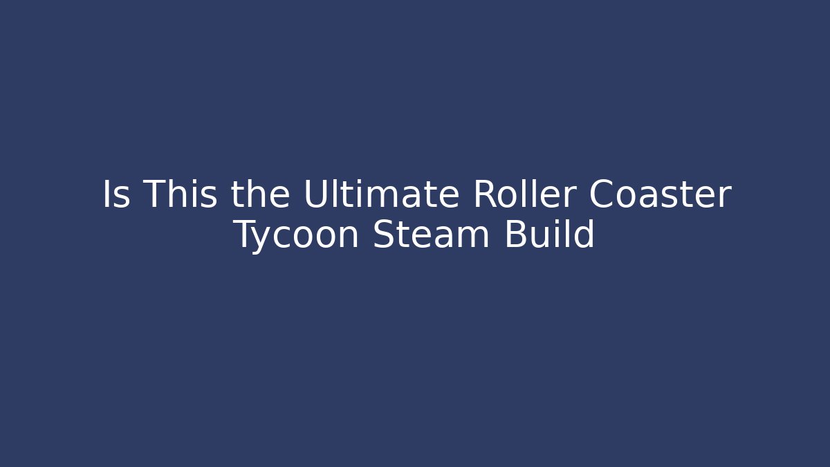 Is This the Ultimate Roller Coaster Tycoon Steam Build - Critter Realm