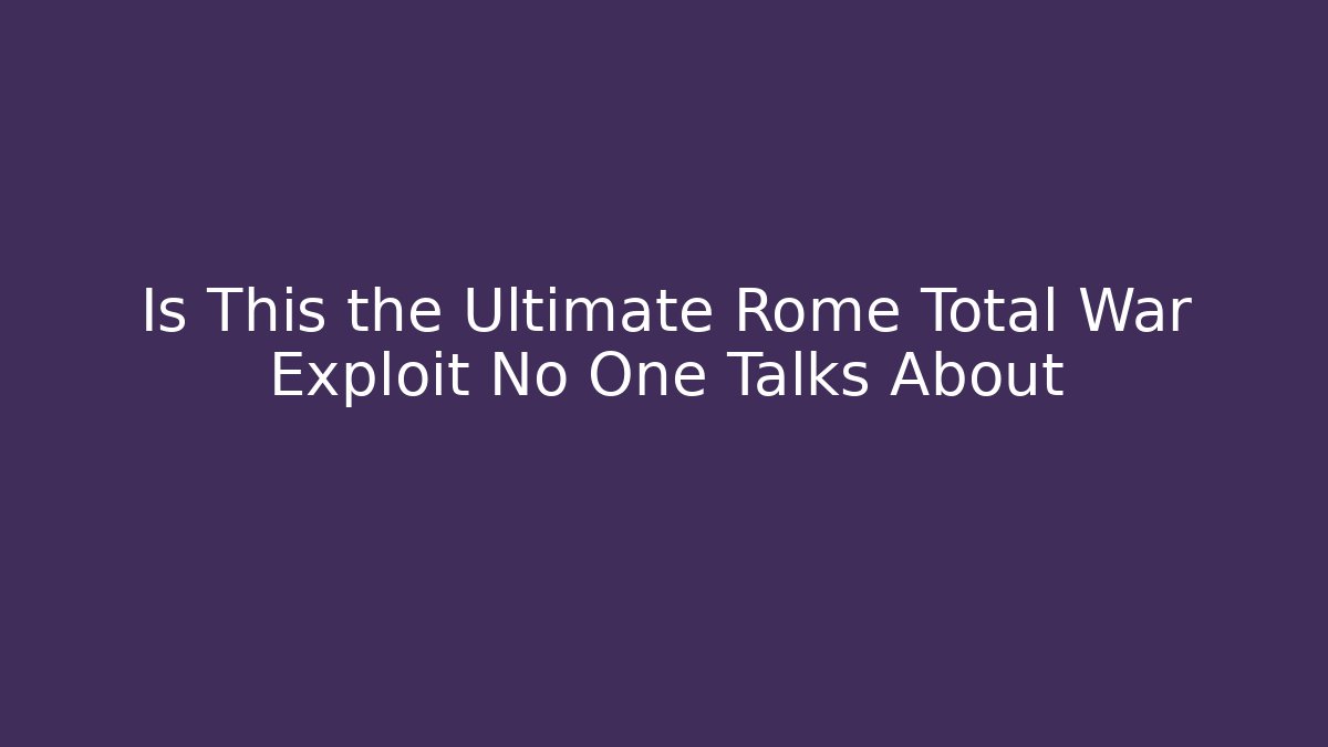 Is This the Ultimate Rome Total War Exploit No One Talks About