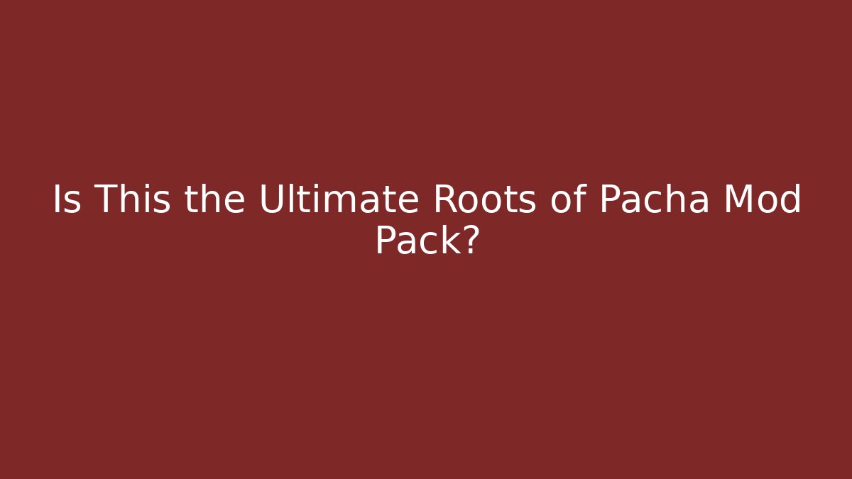 Is This the Ultimate Roots of Pacha Mod Pack?