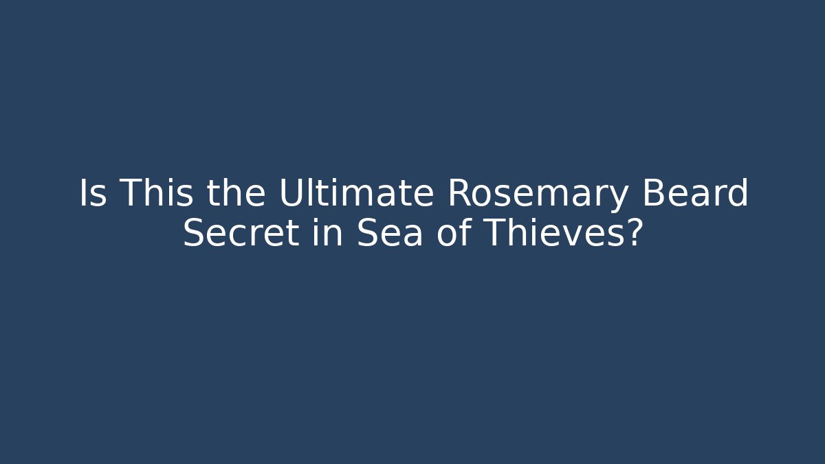 Is This the Ultimate Rosemary Beard Secret in Sea of Thieves?