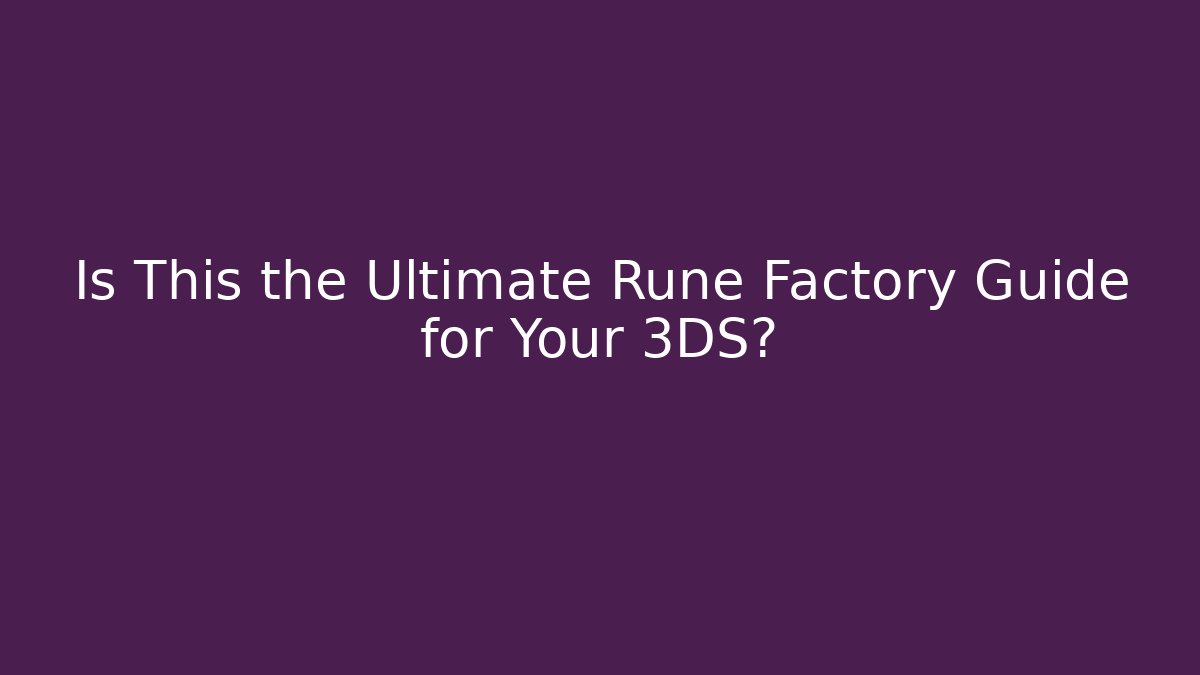 Is This the Ultimate Rune Factory Guide for Your 3DS?