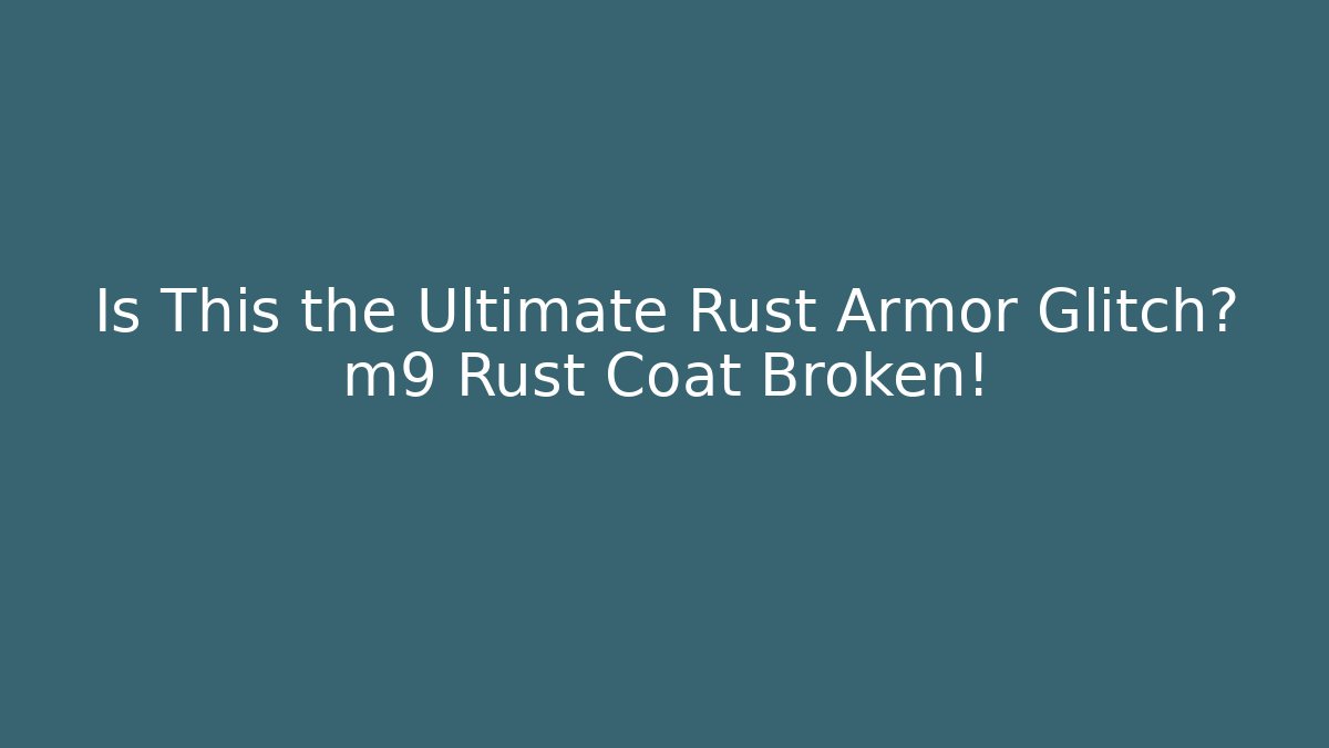 Is This the Ultimate Rust Armor Glitch? m9 Rust Coat Broken! - Critter Realm