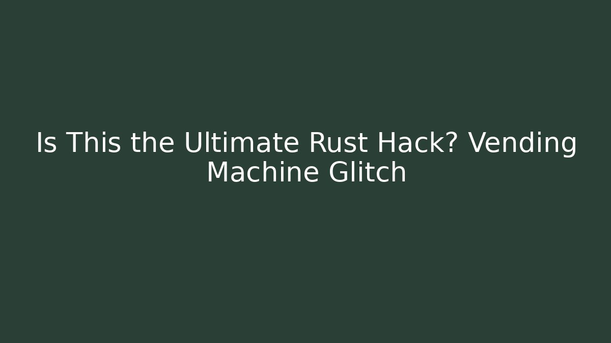 Is This the Ultimate Rust Hack? Vending Machine Glitch