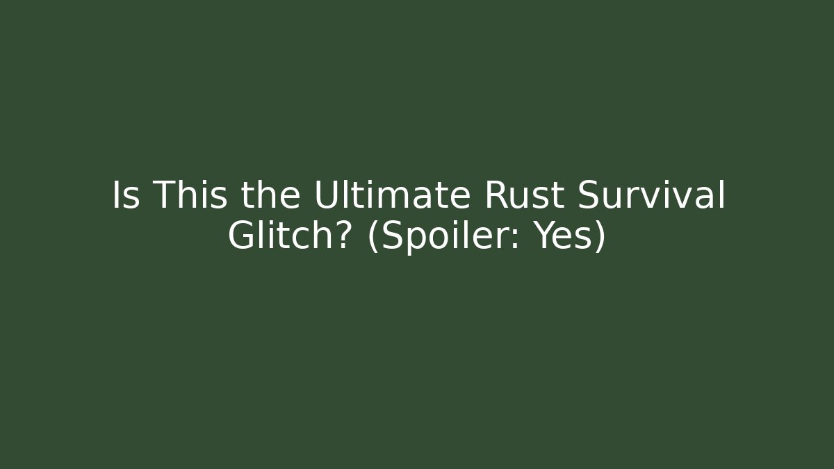 Is This the Ultimate Rust Survival Glitch? (Spoiler: Yes)