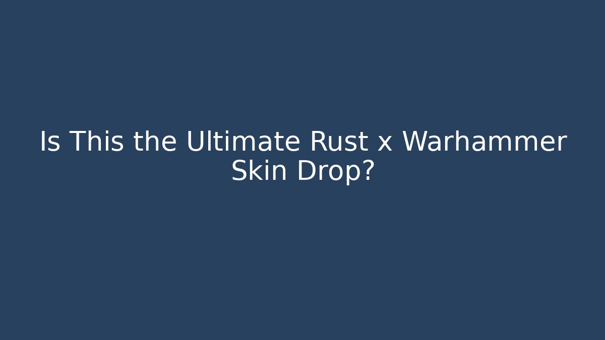 Is This the Ultimate Rust x Warhammer Skin Drop? - Critter Realm