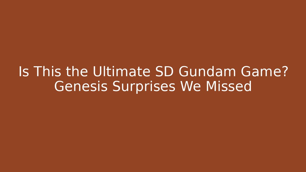 Is This the Ultimate SD Gundam Game? Genesis Surprises We Missed