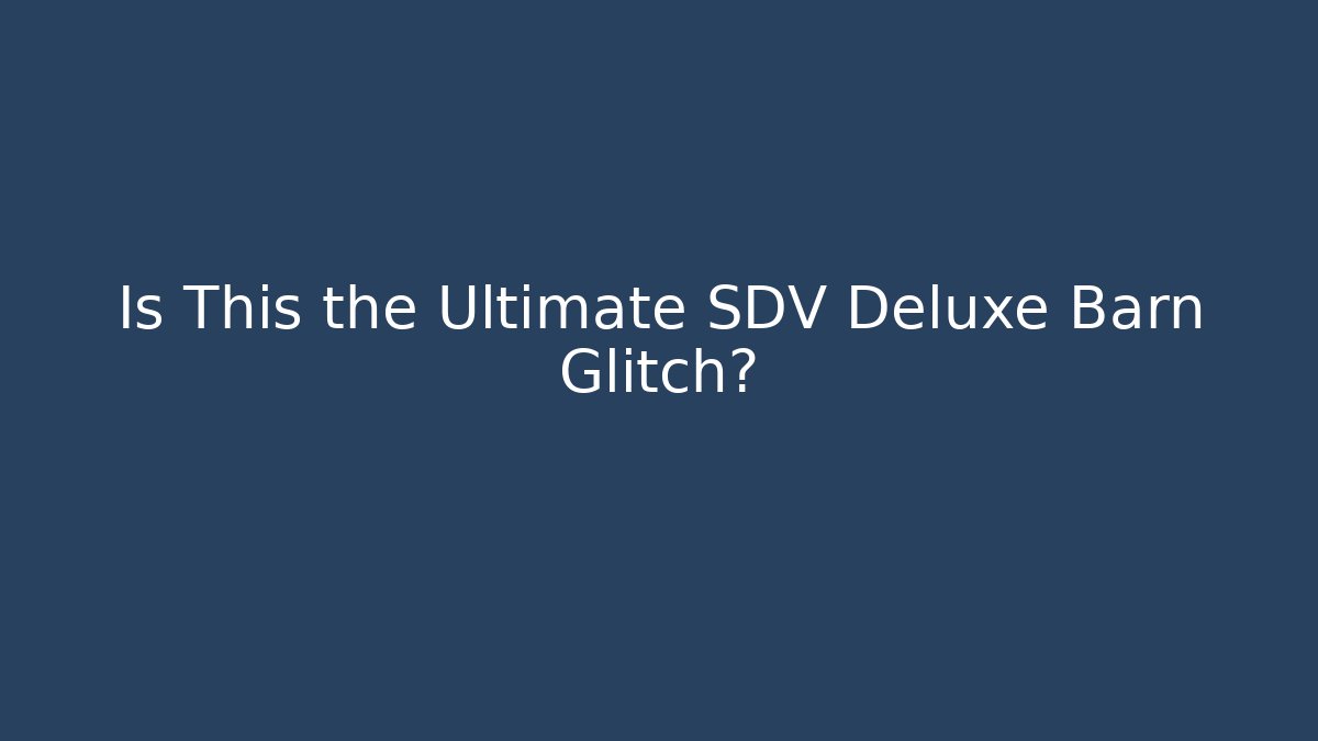 Is This the Ultimate SDV Deluxe Barn Glitch?