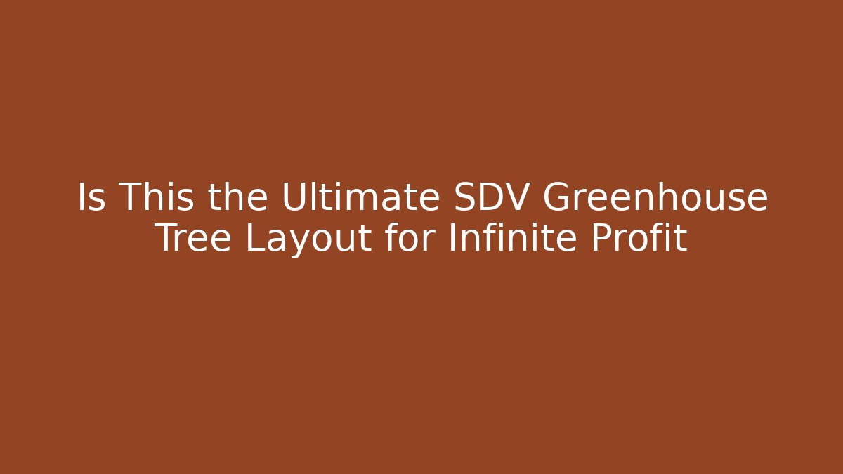 Is This the Ultimate SDV Greenhouse Tree Layout for Infinite Profit