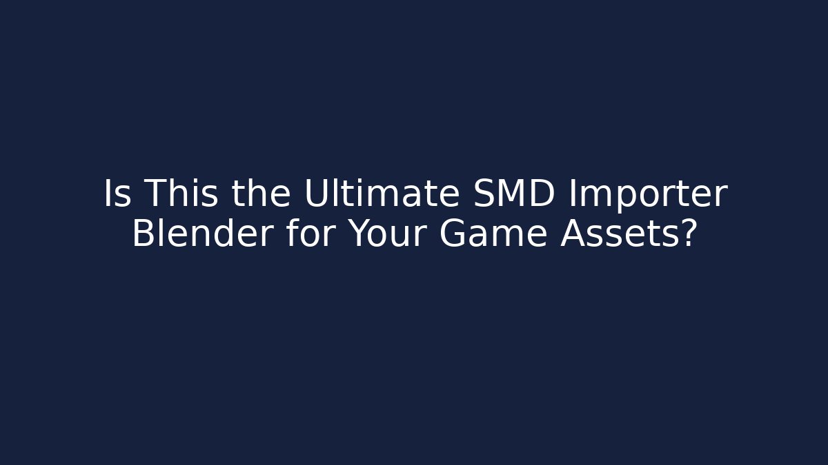 Is This the Ultimate SMD Importer Blender for Your Game Assets?