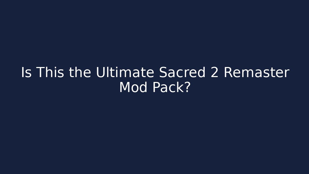 Is This the Ultimate Sacred 2 Remaster Mod Pack?