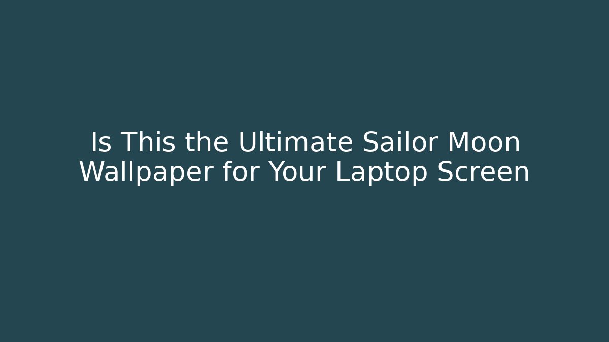 Is This the Ultimate Sailor Moon Wallpaper for Your Laptop Screen