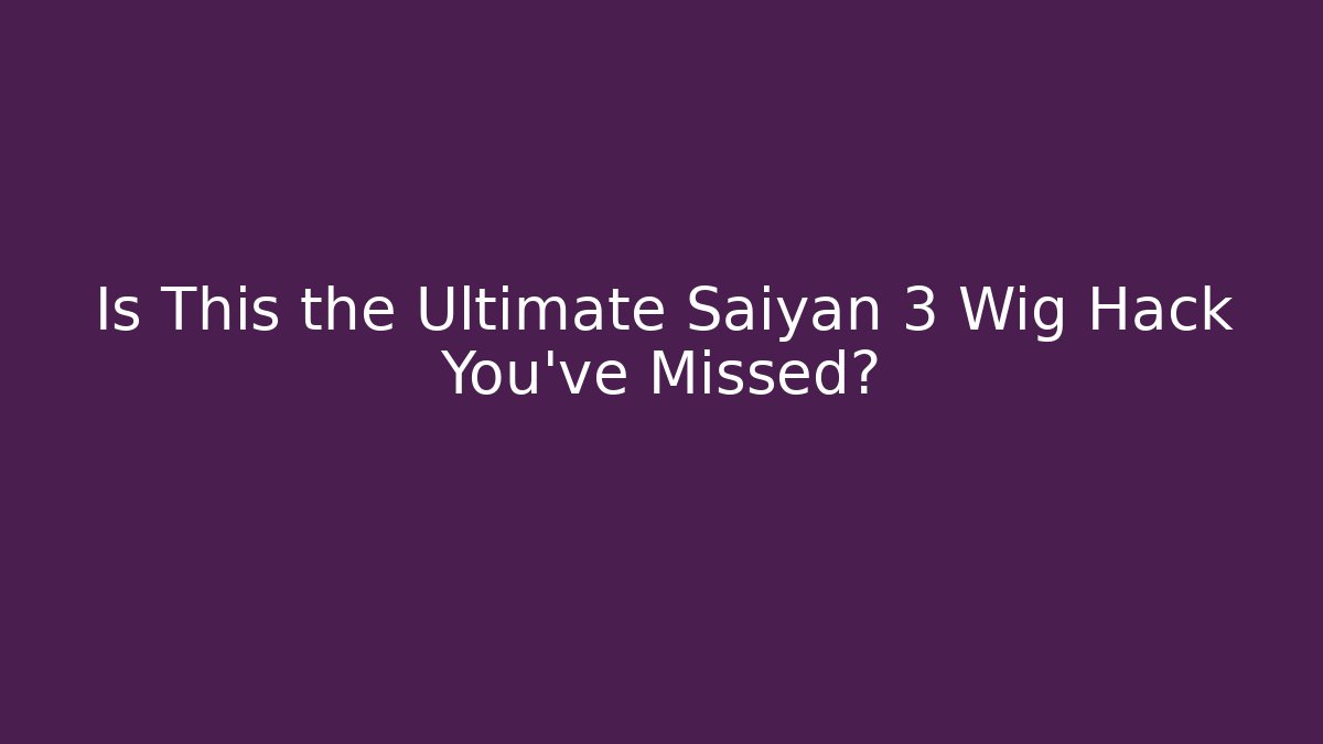 Is This the Ultimate Saiyan 3 Wig Hack You’ve Missed? - Critter Realm