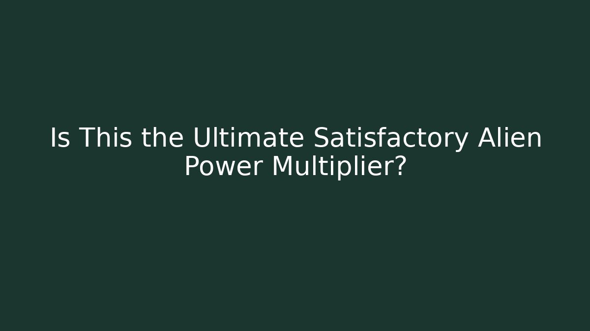 Is This the Ultimate Satisfactory Alien Power Multiplier? - Critter Realm