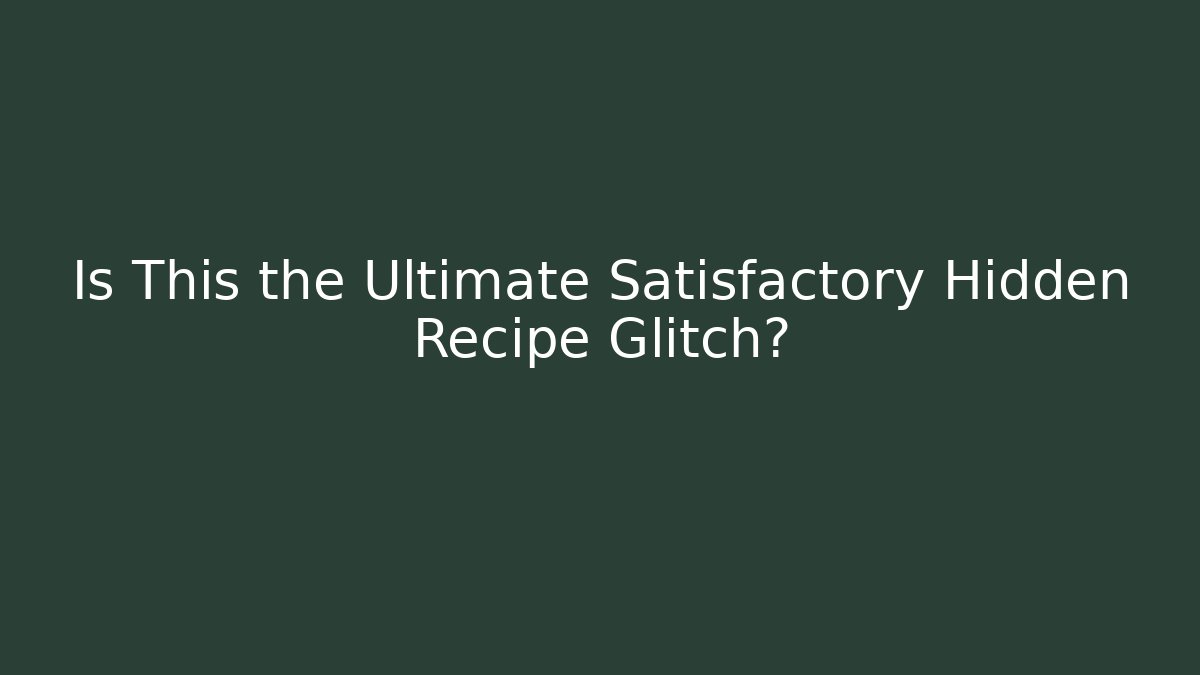 Is This the Ultimate Satisfactory Hidden Recipe Glitch?