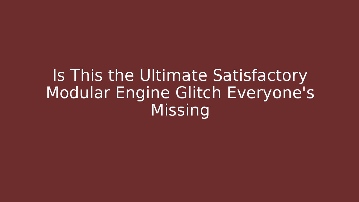 Is This the Ultimate Satisfactory Modular Engine Glitch Everyone's Missing