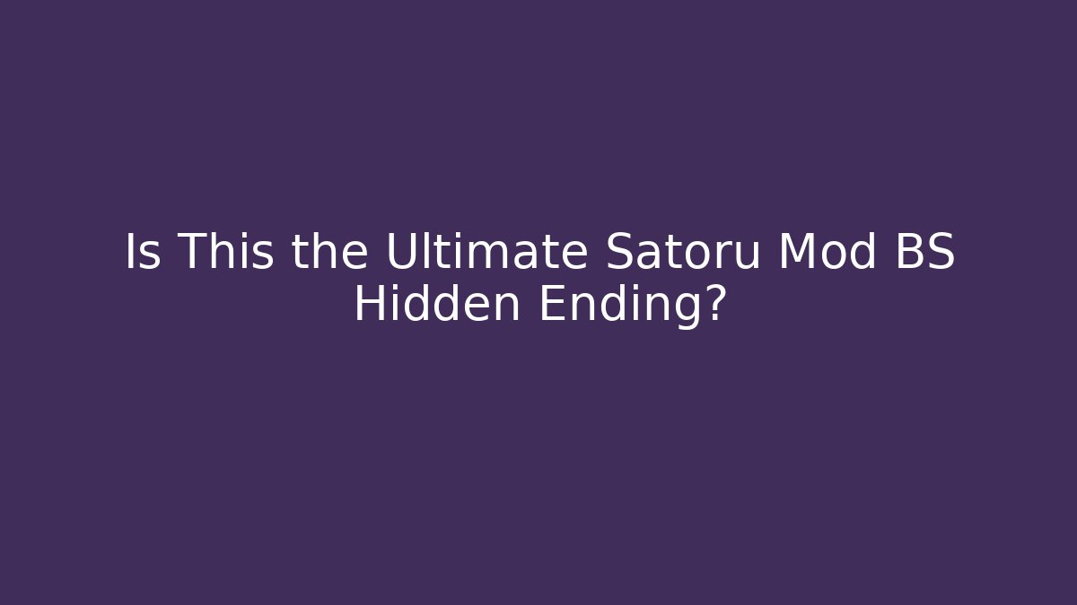 Is This the Ultimate Satoru Mod BS Hidden Ending?