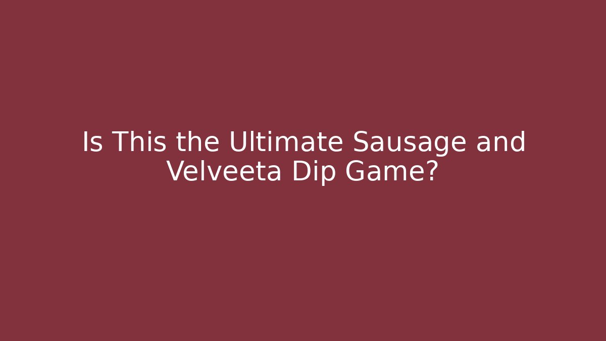 Is This the Ultimate Sausage and Velveeta Dip Game?
