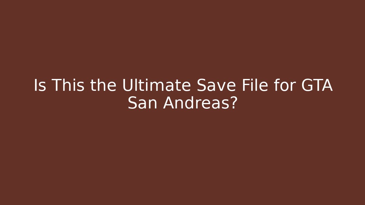 Is This the Ultimate Save File for GTA San Andreas?