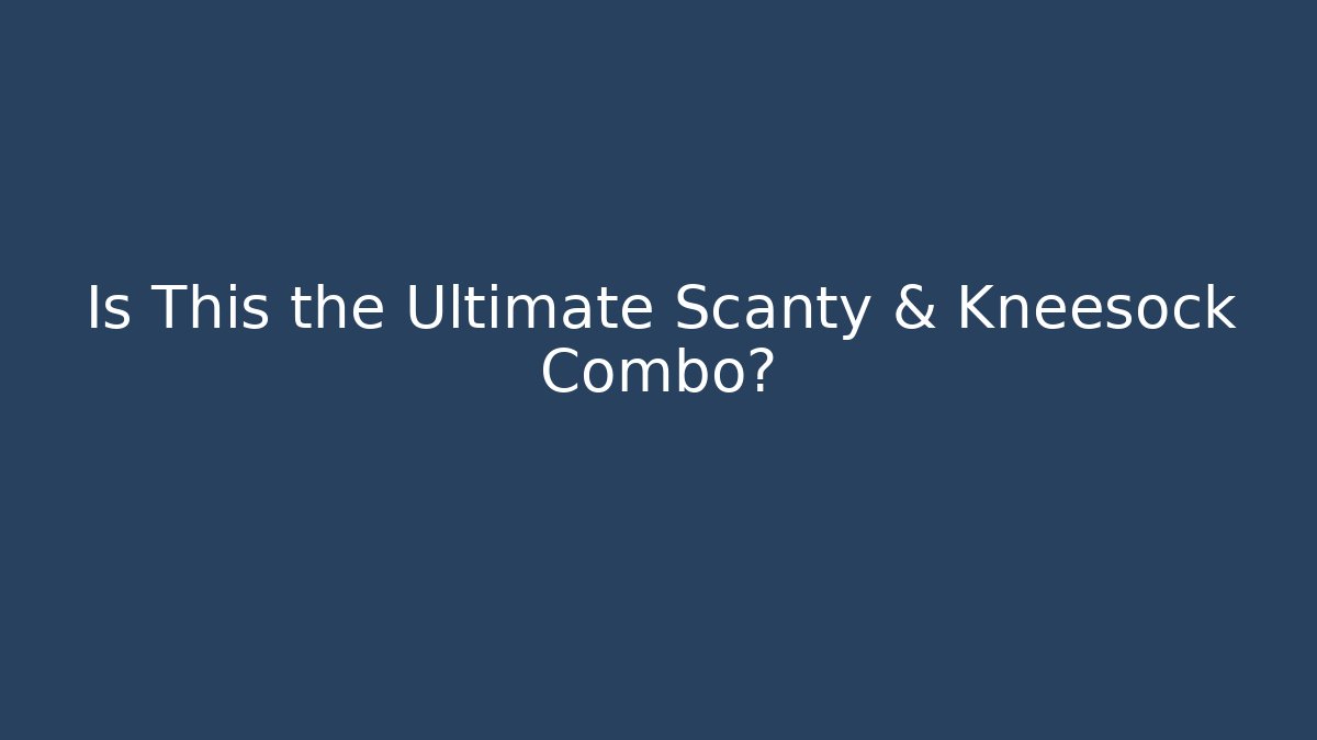 Is This the Ultimate Scanty & Kneesock Combo?