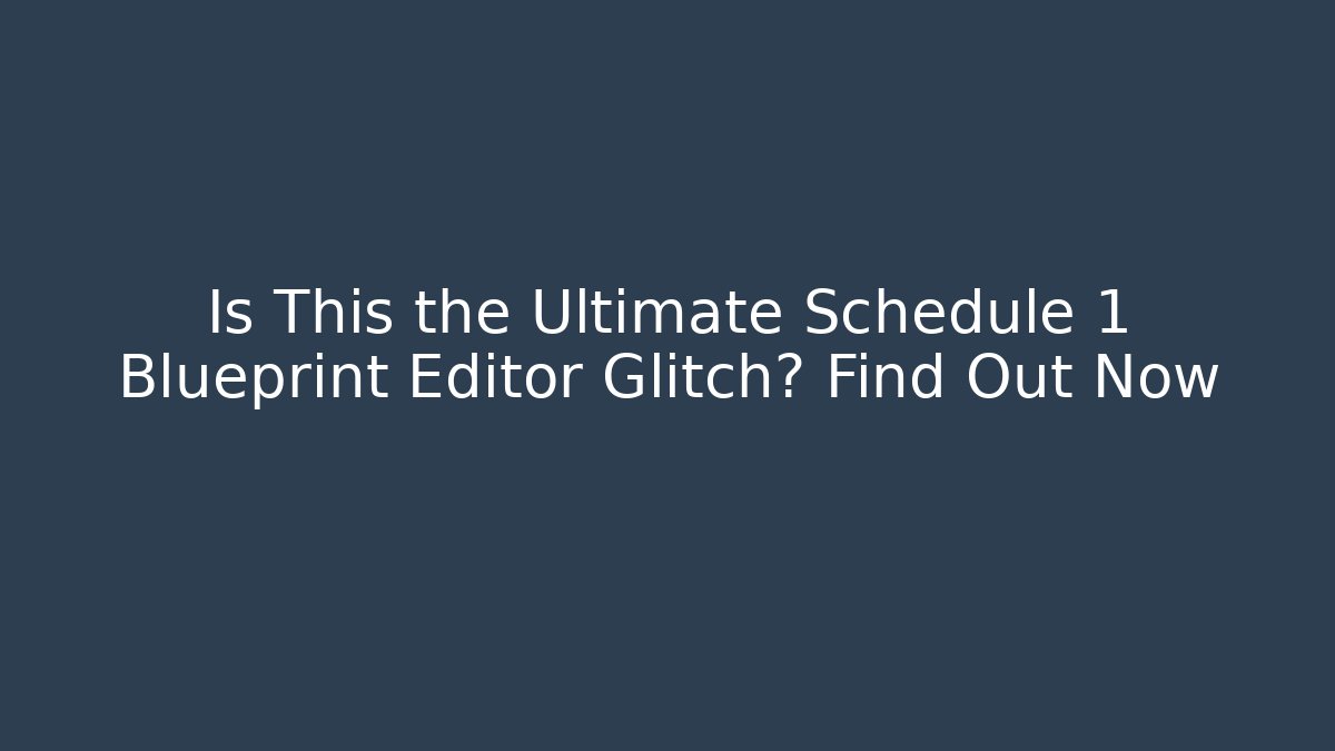Is This the Ultimate Schedule 1 Blueprint Editor Glitch? Find Out Now