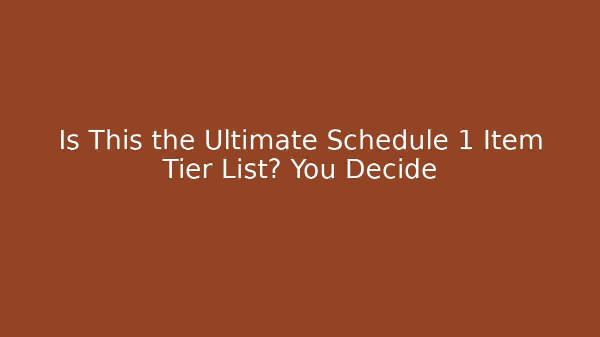 Is This the Ultimate Schedule 1 Item Tier List? You Decide