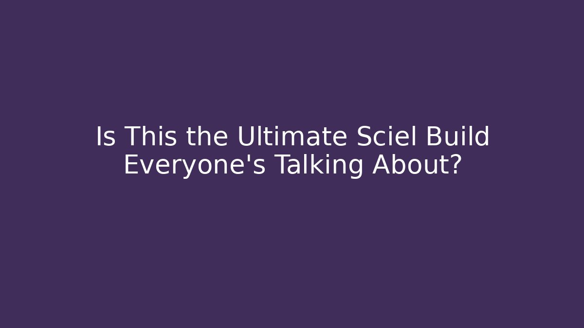 Is This the Ultimate Sciel Build Everyone’s Talking About?