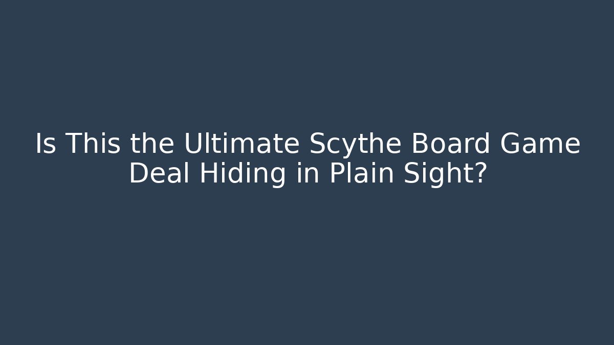 Is This the Ultimate Scythe Board Game Deal Hiding in Plain Sight?