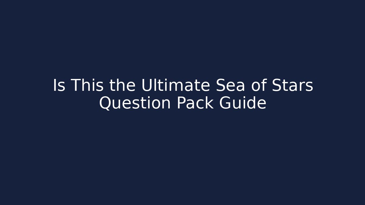 Is This the Ultimate Sea of Stars Question Pack Guide - Critter Realm
