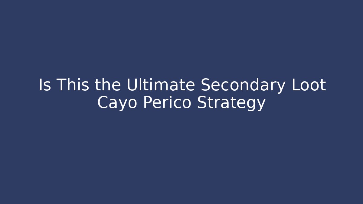 Is This the Ultimate Secondary Loot Cayo Perico Strategy