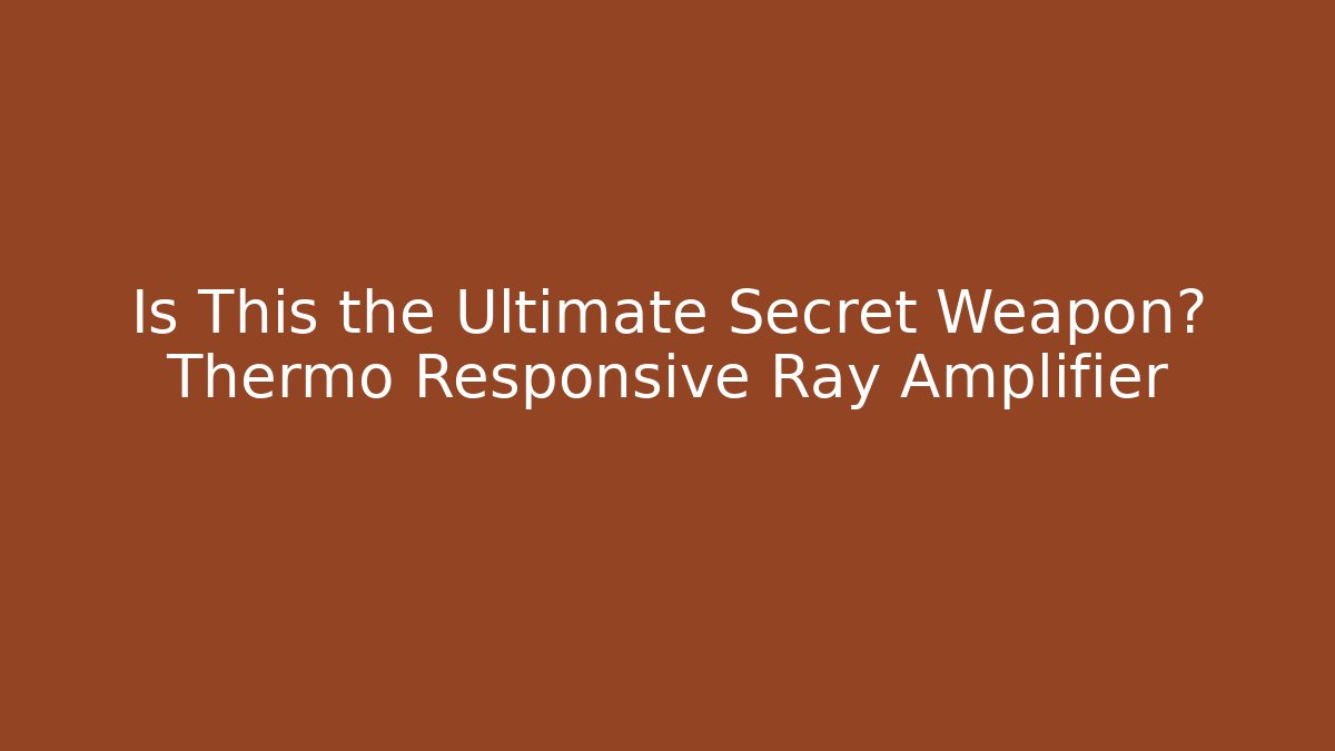 Is This the Ultimate Secret Weapon? Thermo Responsive Ray Amplifier - Critter Realm