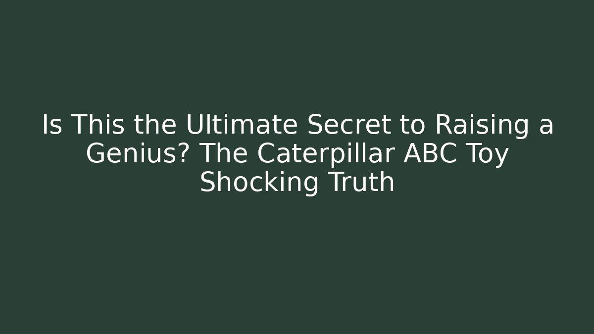 Is This the Ultimate Secret to Raising a Genius? The Caterpillar ABC Toy Shocking Truth - Critter Realm