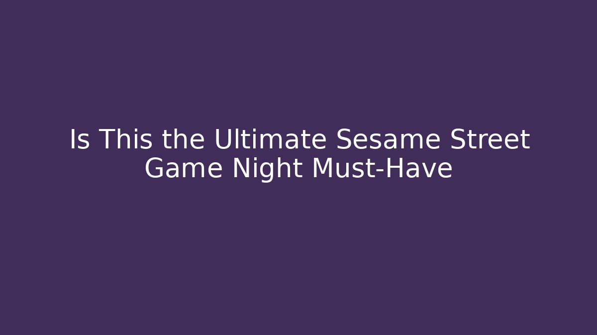Is This the Ultimate Sesame Street Game Night Must-Have
