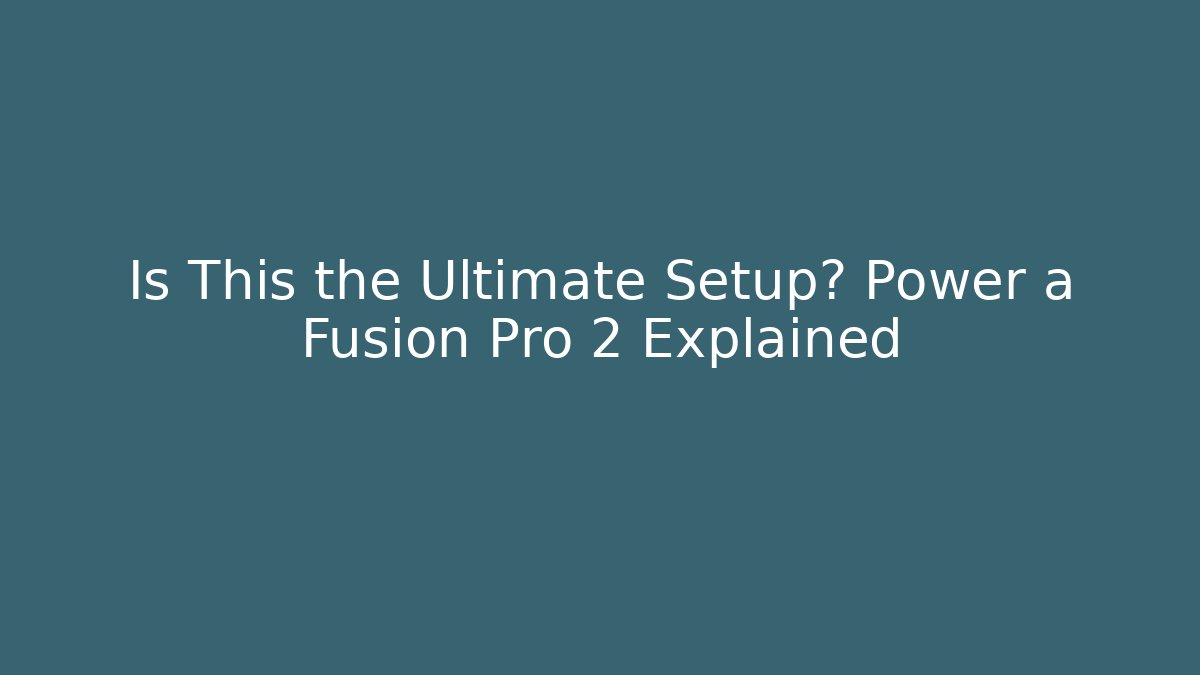 Is This the Ultimate Setup? Power a Fusion Pro 2 Explained