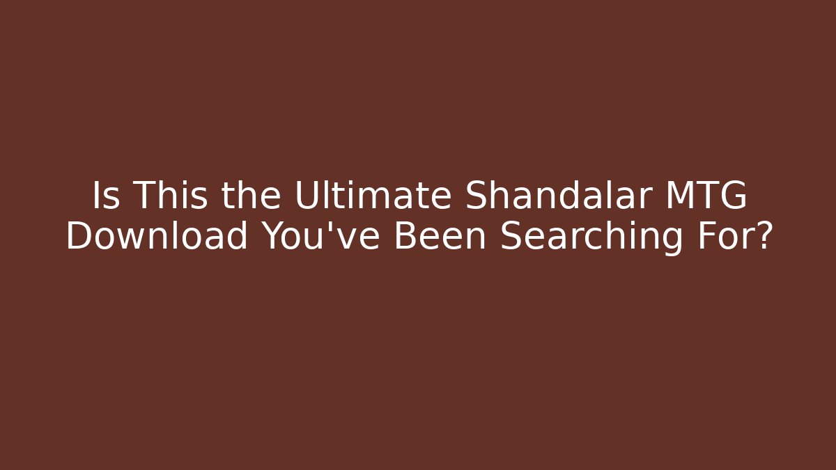 Is This the Ultimate Shandalar MTG Download You've Been Searching For?