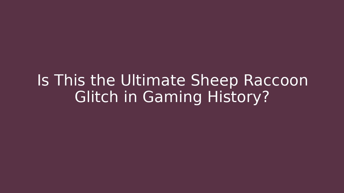 Is This the Ultimate Sheep Raccoon Glitch in Gaming History?