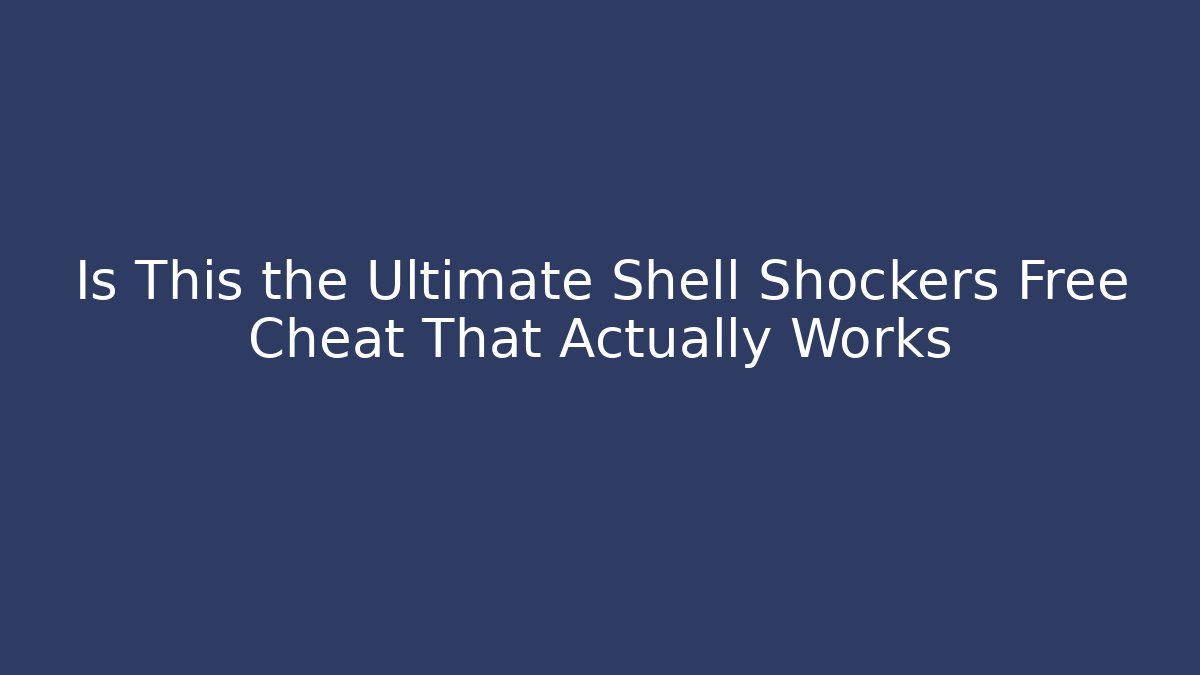 Is This the Ultimate Shell Shockers Free Cheat That Actually Works